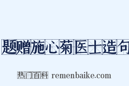 题赠施心菊医士造句是什么意思的图片